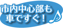 市内中心部も車ですぐ！